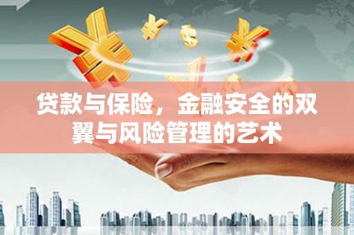 江东贷款与保险，金融安全的双翼与风险管理的艺术