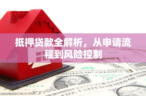 玉山抵押贷款全解析，从申请流程到风险控制