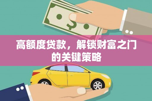 将军高额度贷款，解锁财富之门的关键策略