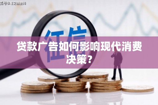 曹妃甸贷款广告如何影响现代消费决策？