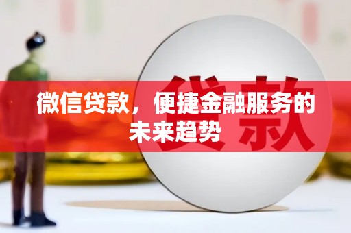太子河微信贷款，便捷金融服务的未来趋势