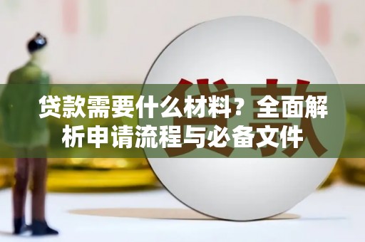 合山贷款需要什么材料？全面解析申请流程与必备文件