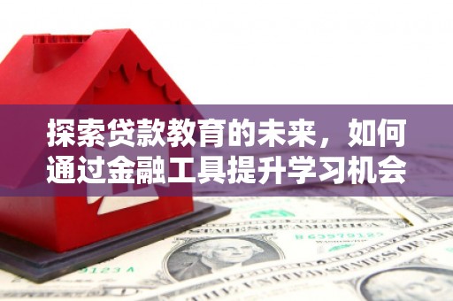 莫旗探索贷款教育的未来，如何通过金融工具提升学习机会