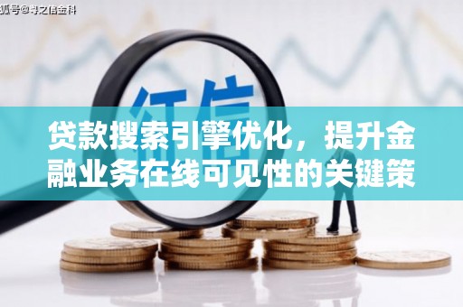 扶余贷款搜索引擎优化，提升金融业务在线可见性的关键策略