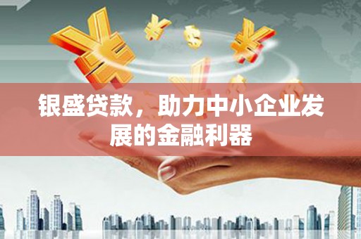 五营银盛贷款，助力中小企业发展的金融利器