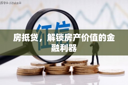 资兴房抵贷，解锁房产价值的金融利器