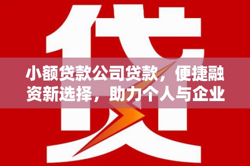 剑川小额贷款公司贷款，便捷融资新选择，助力个人与企业成长