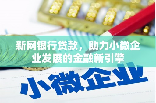 白河新网银行贷款，助力小微企业发展的金融新引擎
