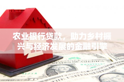 邯郸农业银行贷款，助力乡村振兴与经济发展的金融引擎