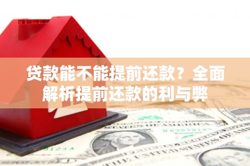 高邮贷款能不能提前还款？全面解析提前还款的利与弊