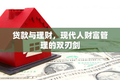 吴起贷款与理财，现代人财富管理的双刃剑
