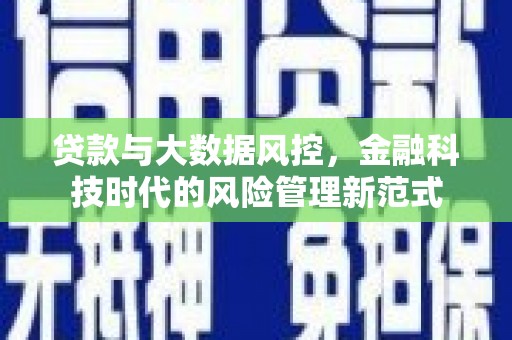 攸县贷款与大数据风控，金融科技时代的风险管理新范式