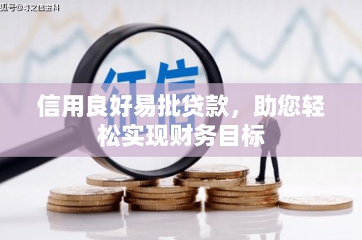 洛川信用良好易批贷款，助您轻松实现财务目标
