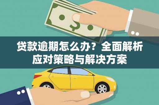 安宁贷款逾期怎么办？全面解析应对策略与解决方案