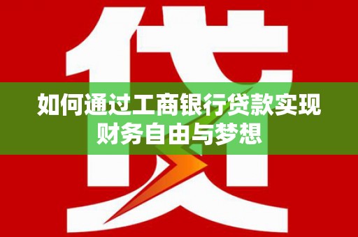 浦东如何通过工商银行贷款实现财务自由与梦想