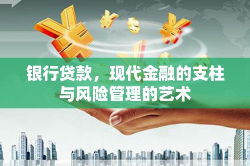 三义银行贷款，现代金融的支柱与风险管理的艺术