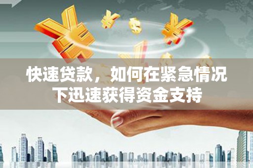 正阳快速贷款,如何在紧急情况下迅速获得资金支持 正阳快速贷款,如何在紧急情况下迅速获得资金支持