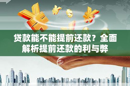 双牌贷款能不能提前还款？全面解析提前还款的利与弊