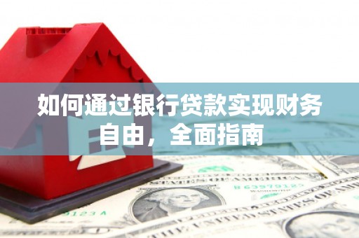 维西如何通过银行贷款实现财务自由，全面指南