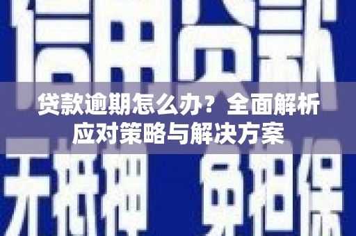企石贷款逾期怎么办？全面解析应对策略与解决方案
