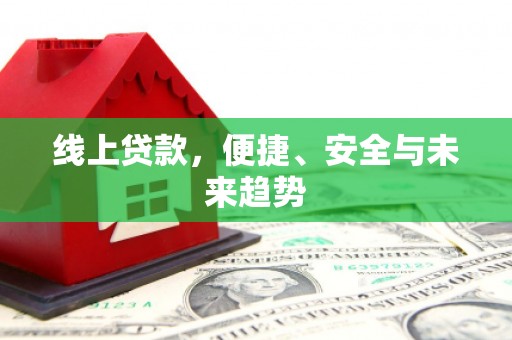 绥滨线上贷款，便捷、安全与未来趋势